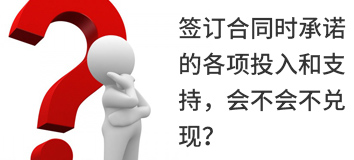 簽訂合同時(shí)承諾的各項投入和支持，會(huì )不會(huì )不兌現？
